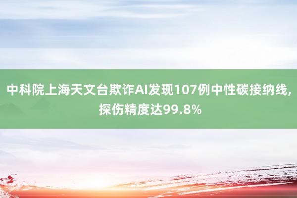 中科院上海天文台欺诈AI发现107例中性碳接纳线, 探伤精度达99.8%