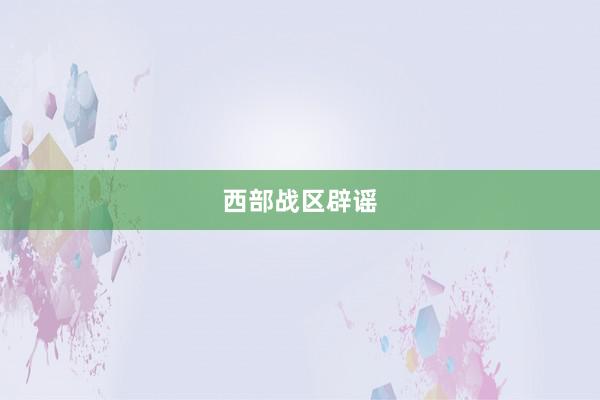 西部战区辟谣