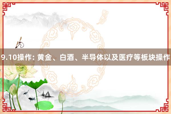 9.10操作: 黄金、白酒、半导体以及医疗等板块操作