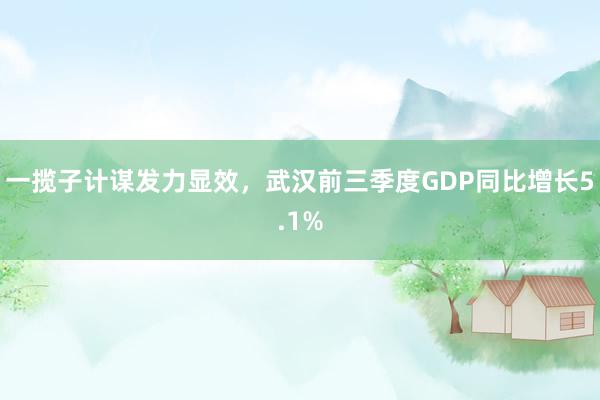 一揽子计谋发力显效，武汉前三季度GDP同比增长5.1%