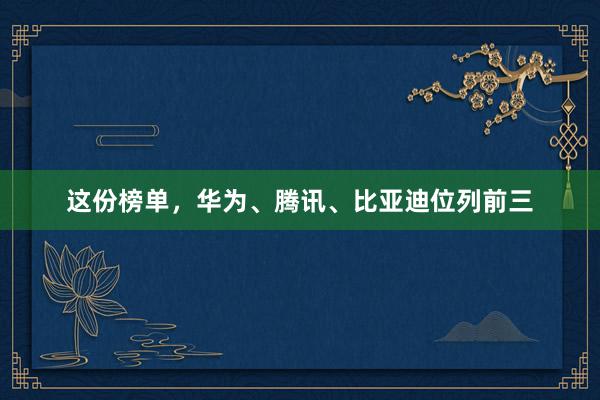 这份榜单，华为、腾讯、比亚迪位列前三